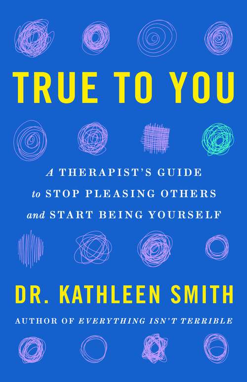 Book cover of True to You: A Therapist's Guide to Stop Pleasing Others and Start Being Yourself