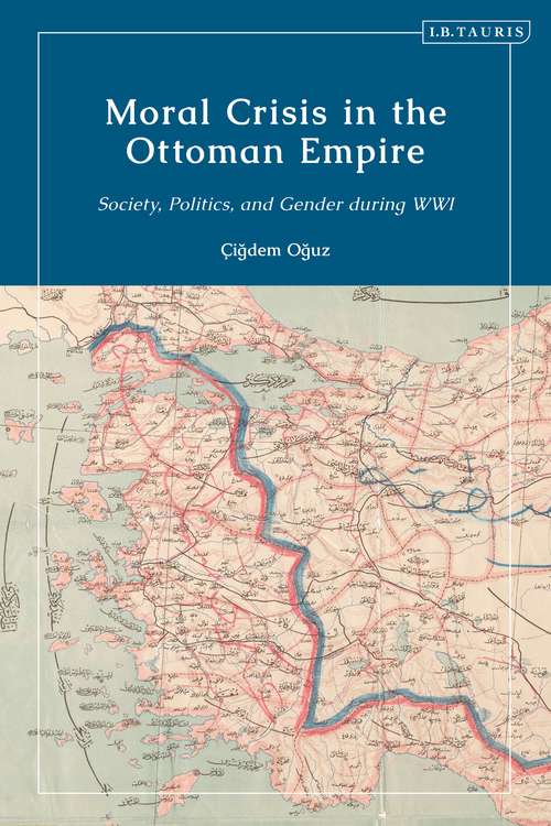 Book cover of Moral Crisis in the Ottoman Empire: Society, Politics, and Gender during WWI
