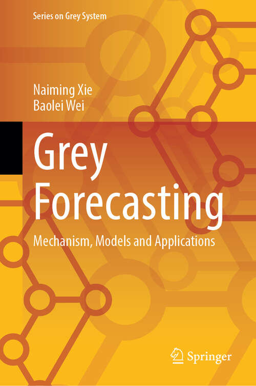 Book cover of Grey Forecasting: Mechanism, Models and Applications (2024) (Series on Grey System)