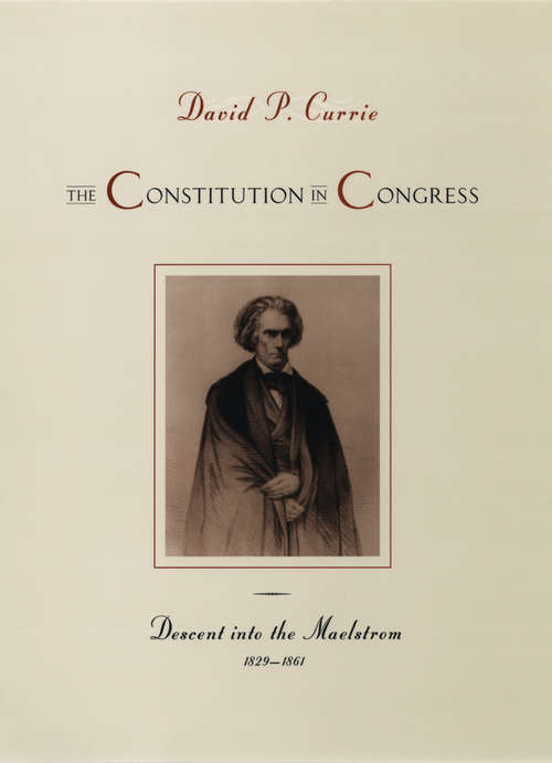 Book cover of The Constitution in Congress: Descent into the Maelstrom, 1829-1861