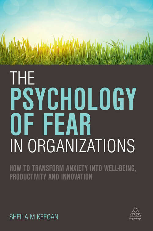 Book cover of The Psychology of Fear in Organizations: How to Transform Anxiety into Well-being, Productivity and Innovation