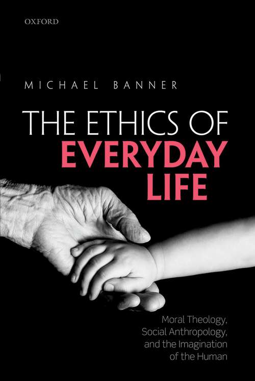 Book cover of The Ethics of Everyday Life: Moral Theology, Social Anthropology, and the Imagination of the Human
