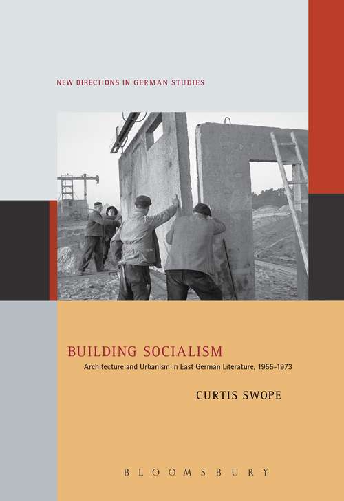 Book cover of Building Socialism: Architecture and Urbanism in East German Literature, 1955-1973 (New Directions in German Studies)