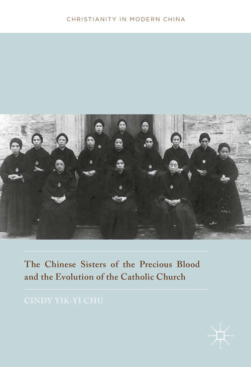 Book cover of The Chinese Sisters of the Precious Blood and the Evolution of the Catholic Church (1st ed. 2017) (Christianity in Modern China)