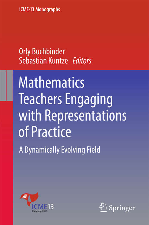 Book cover of Mathematics Teachers Engaging with Representations of Practice: A Dynamically Evolving Field (ICME-13 Monographs)