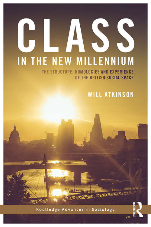 Book cover of Class in the New Millennium: The Structure, Homologies and Experience of the British Social Space (Routledge Advances in Sociology)