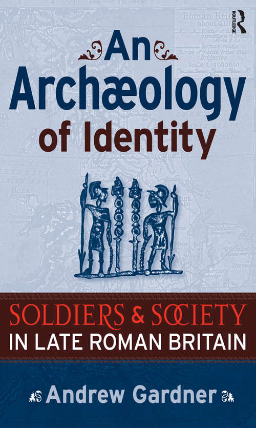 Book cover of An Archaeology of Identity: Soldiers and Society in Late Roman Britain (UCL Institute of Archaeology Publications)