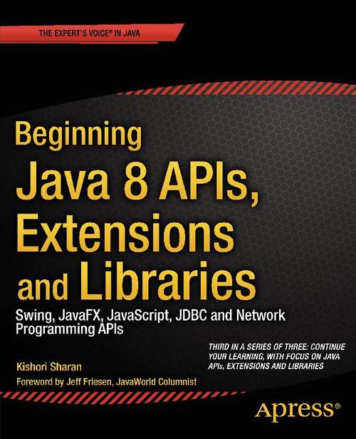 Book cover of Beginning Java 8 APIs, Extensions and Libraries: Swing, JavaFX, JavaScript, JDBC and Network Programming APIs (1st ed.)