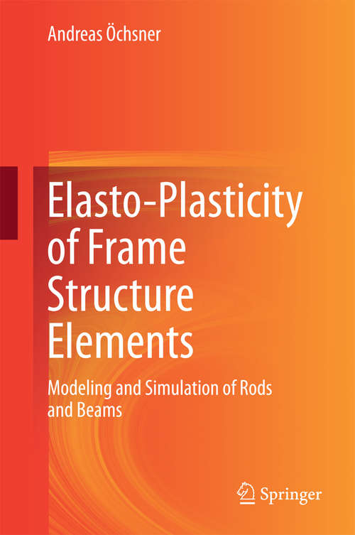 Book cover of Elasto-Plasticity of Frame Structure Elements: Modeling and Simulation of Rods and Beams (2014)