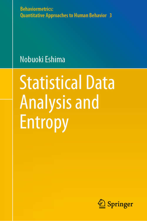 Book cover of Statistical Data Analysis and Entropy (1st ed. 2020) (Behaviormetrics: Quantitative Approaches to Human Behavior #3)