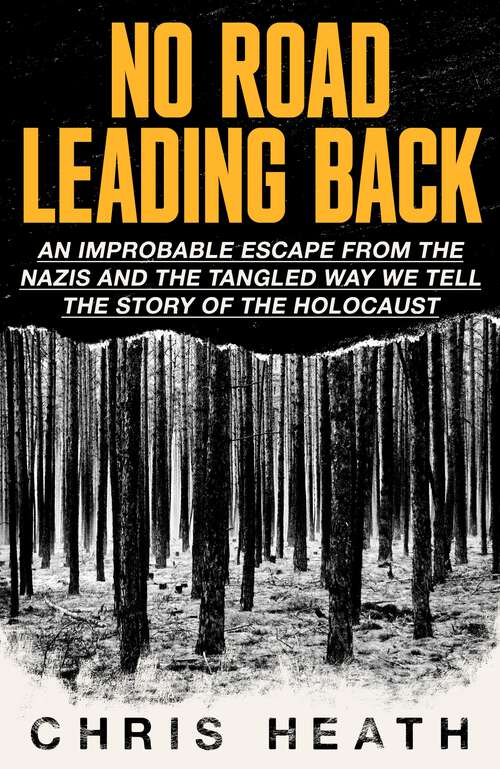 Book cover of No Road Leading Back: An Improbable Escape from the Nazis – and the Tangled Way We Tell the Story of the Holocaust