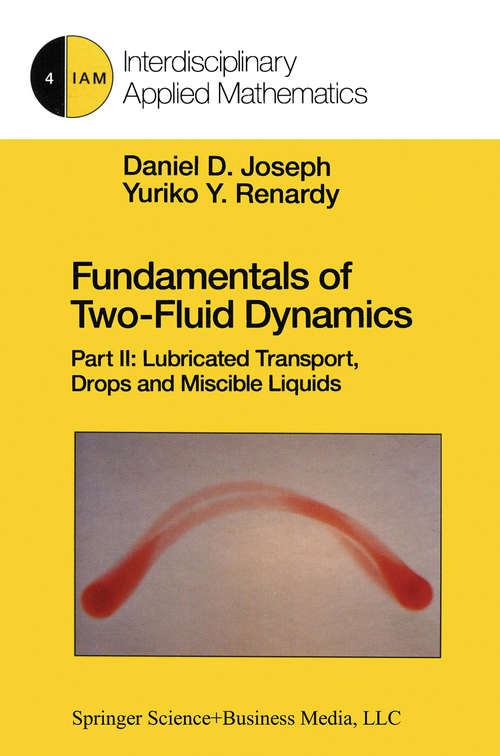 Book cover of Fundamentals of Two-Fluid Dynamics: Part II: Lubricated Transport, Drops and Miscible Liquids (1993) (Interdisciplinary Applied Mathematics #4)