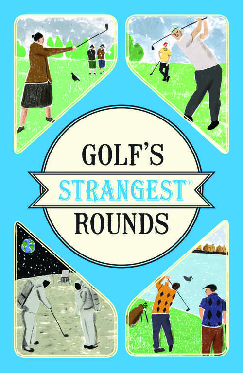 Book cover of Golf's Strangest Rounds: Extraordinary But True Stories From Over A Century Of Golf (ePub edition) (Strangest Ser.)