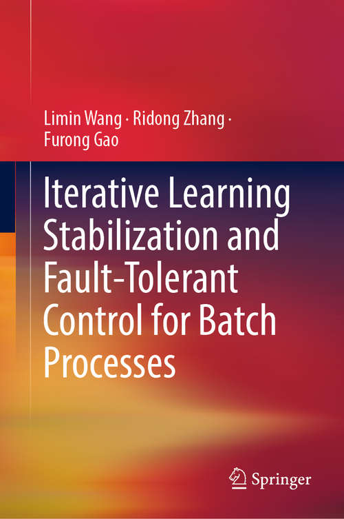 Book cover of Iterative Learning Stabilization and Fault-Tolerant Control for Batch Processes (1st ed. 2020)