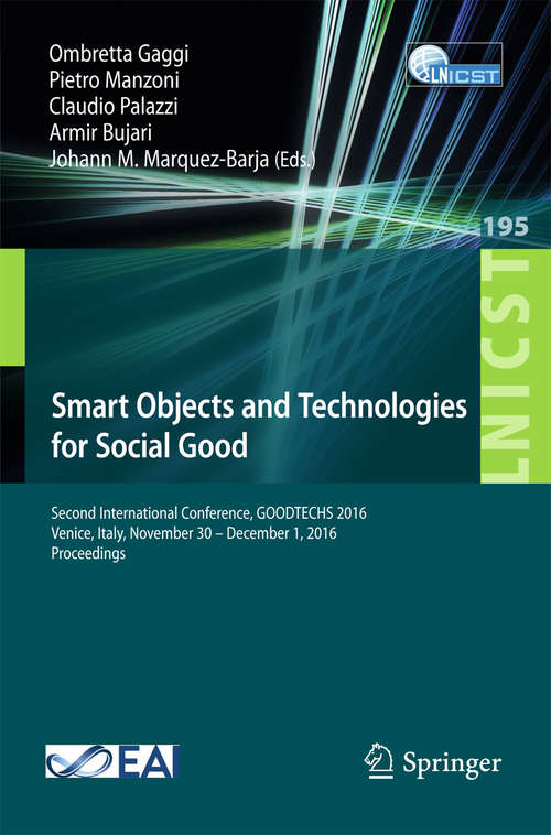 Book cover of Smart Objects and Technologies for Social Good: Second International Conference, GOODTECHS 2016, Venice, Italy, November 30 – December 1, 2016, Proceedings (Lecture Notes of the Institute for Computer Sciences, Social Informatics and Telecommunications Engineering #195)