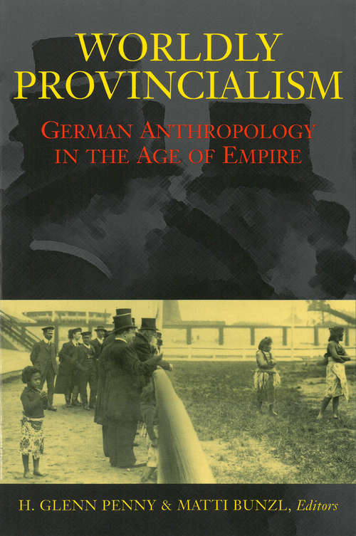 Book cover of Worldly Provincialism: German Anthropology in the Age of Empire (Social History, Popular Culture, And Politics In Germany)