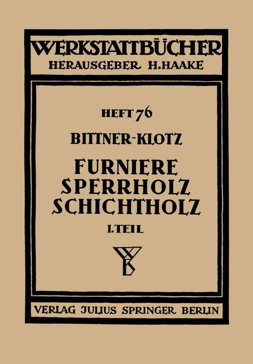 Book cover of Furniere — Sperrholz Schichtholz: Erster Teil: Technologische Eigenschaften; Prüf- und Abnahmevorschriften; Meß-, Prüf- und Hilfsgeräte (1939) (Werkstattbücher #76)