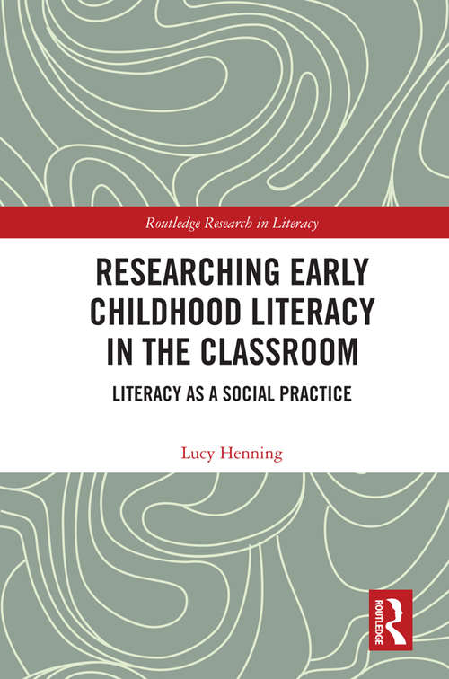 Book cover of Researching Early Childhood Literacy in the Classroom: Literacy as a Social Practice (Routledge Research in Literacy)
