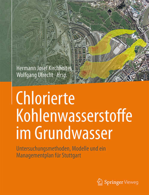 Book cover of Chlorierte Kohlenwasserstoffe  im Grundwasser: Untersuchungsmethoden, Modelle und ein Managementplan für Stuttgart (2015)