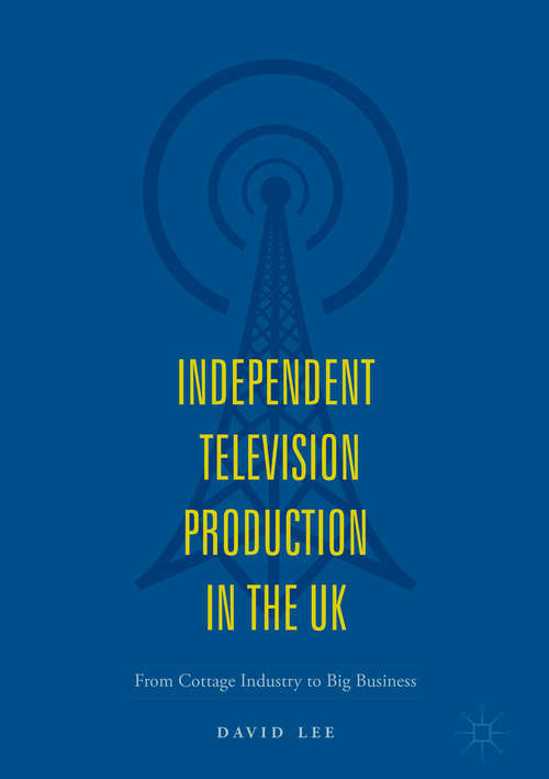 Book cover of Independent Television Production in the UK: From Cottage Industry to Big Business