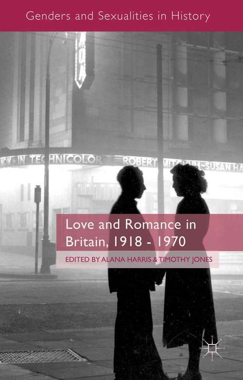 Book cover of Love and Romance in Britain, 1918 - 1970 (2015) (Genders and Sexualities in History)