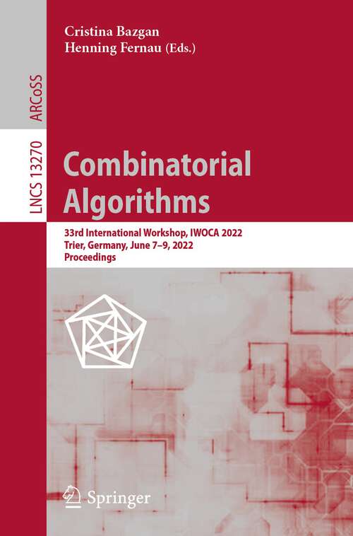 Book cover of Combinatorial Algorithms: 33rd International Workshop, IWOCA 2022, Trier, Germany, June 7–9, 2022, Proceedings (1st ed. 2022) (Lecture Notes in Computer Science #13270)