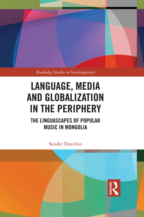 Book cover of Language, Media and Globalization in the Periphery: The Linguascapes of Popular Music in Mongolia (Routledge Studies in Sociolinguistics)