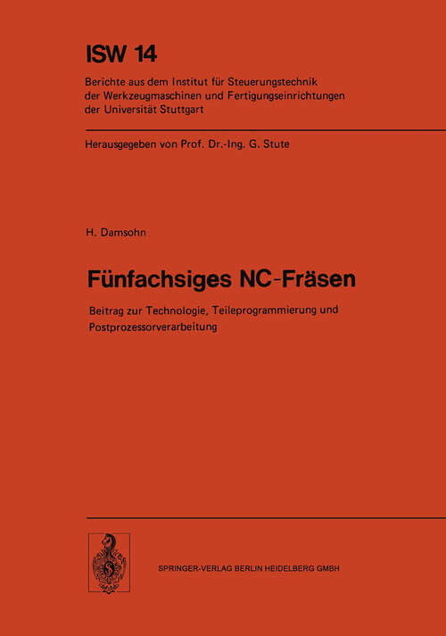 Book cover of Fünfachsiges NC-Fräsen: Beitrag zur Technologie, Teileprogrammierung und Postprozessorverarbeitung (1976) (ISW Forschung und Praxis #14)
