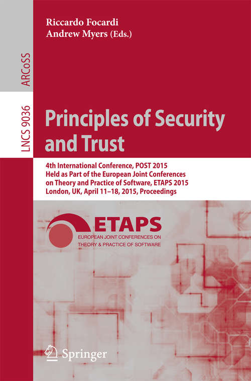 Book cover of Principles of Security and Trust: 4th International Conference, POST 2015, Held as Part of the European Joint Conferences on Theory and Practice of Software, ETAPS 2015, London, UK, April 11-18, 2015, Proceedings (2015) (Lecture Notes in Computer Science #9036)