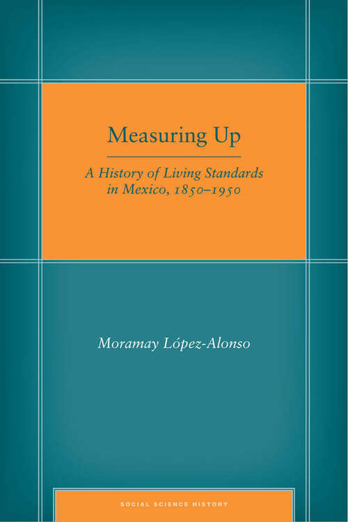 Book cover of Measuring Up: A History of Living Standards in Mexico, 1850–1950 (Social Science History #42)