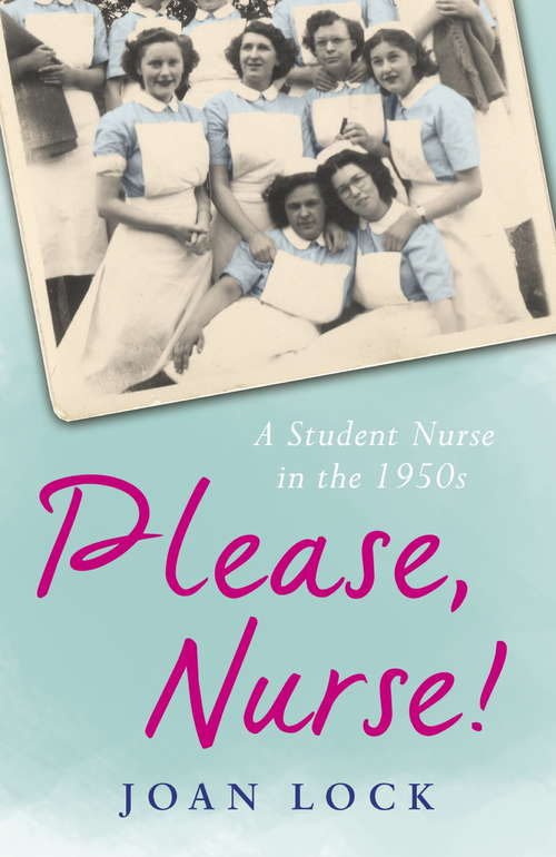 Book cover of Please, Nurse!: A Student Nurse in the 1950s