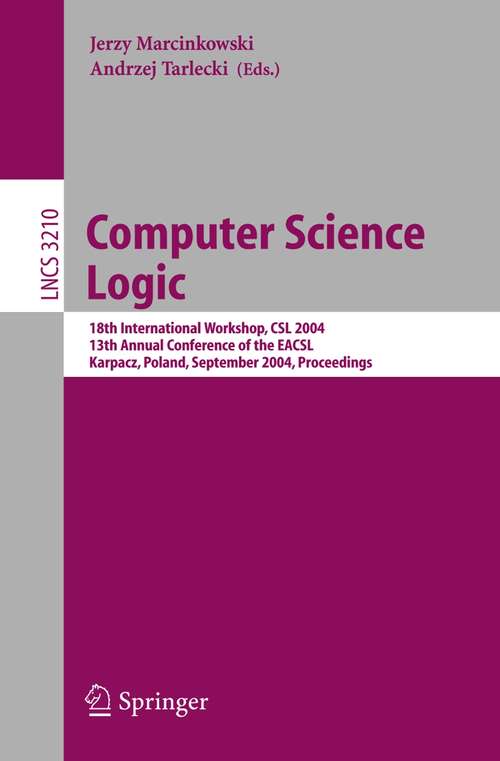 Book cover of Computer Science Logic: 18th International Workshop, CSL 2004, 13th Annual Conference of the EACSL, Karpacz, Poland, September 20-24, 2004, Proceedings (pdf) (2004) (Lecture Notes in Computer Science #3210)
