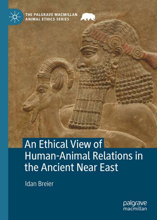 Book cover of An Ethical View of Human-Animal Relations in the Ancient Near East (1st ed. 2022) (The Palgrave Macmillan Animal Ethics Series)