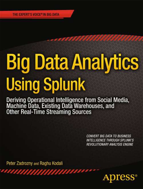 Book cover of Big Data Analytics Using Splunk: Deriving Operational Intelligence from Social Media, Machine Data, Existing Data Warehouses, and Other Real-Time Streaming Sources (1st ed.)