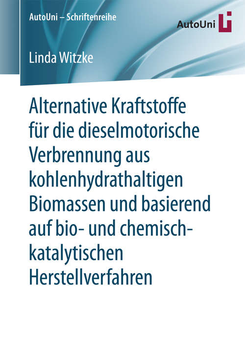 Book cover of Alternative Kraftstoffe für die dieselmotorische Verbrennung aus kohlenhydrathaltigen Biomassen und basierend auf bio- und chemisch-katalytischen Herstellverfahren (AutoUni – Schriftenreihe #100)