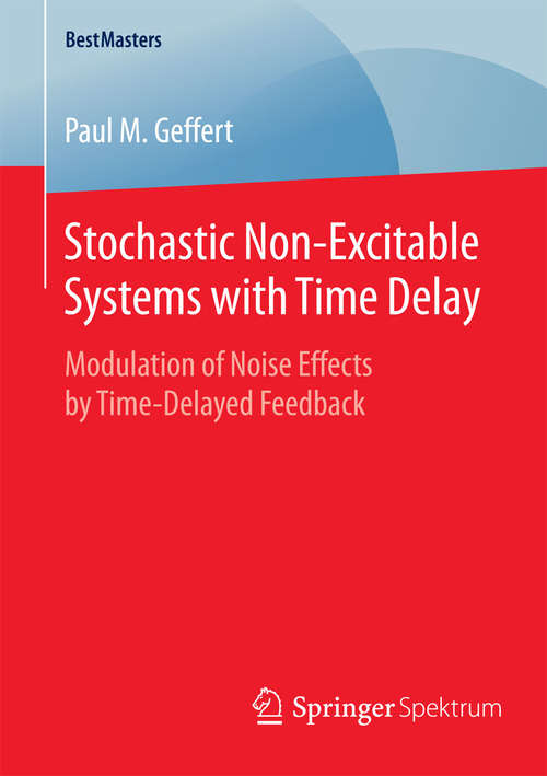 Book cover of Stochastic Non-Excitable Systems with Time Delay: Modulation of Noise Effects by Time-Delayed Feedback (2015) (BestMasters)