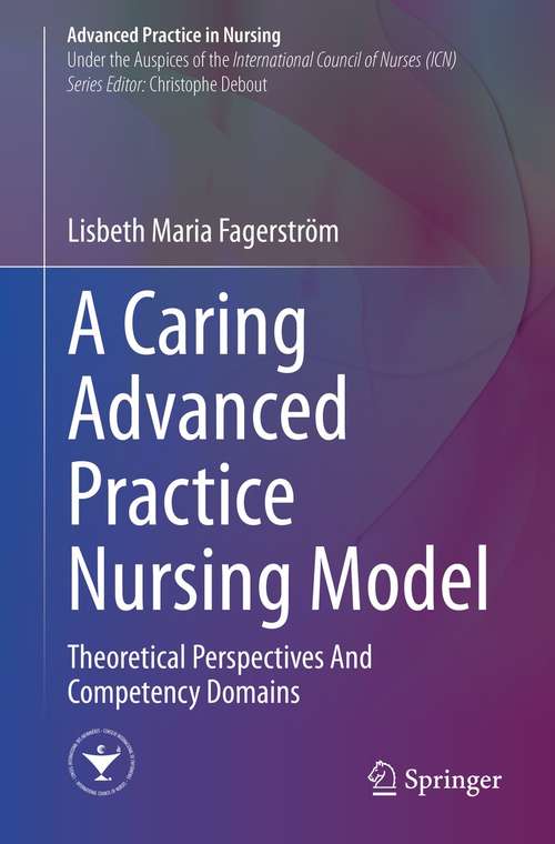 Book cover of A Caring Advanced Practice Nursing Model: Theoretical Perspectives And Competency Domains (1st ed. 2021) (Advanced Practice in Nursing)