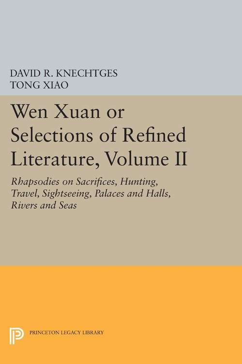 Book cover of Wen Xuan or Selections of Refined Literature, Volume II: Rhapsodies on Sacrifices, Hunting, Travel, Sightseeing, Palaces and Halls, Rivers and Seas