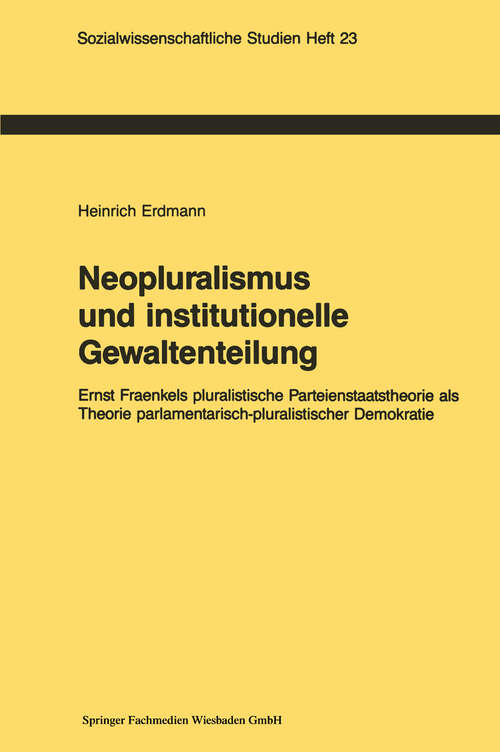 Book cover of Neopluralismus und institutionelle Gewaltenteilung: Ernst Fraenkels pluralistische Parteienstaatstheorie als Theorie parlamentarisch-pluralistischer Demokratie (1988) (Sozialwissenschaftliche Studien #23)