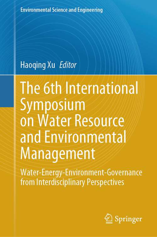 Book cover of The 6th International Symposium on Water Resource and Environmental Management: Water-Energy-Environment-Governance from Interdisciplinary Perspectives (2024) (Environmental Science and Engineering)