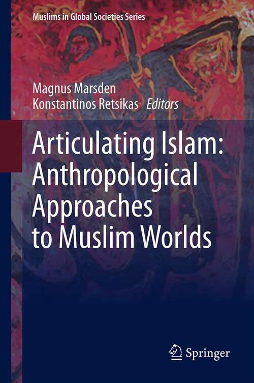 Book cover of Articulating Islam: Anthropological Approaches to Muslim Worlds (2013) (Muslims in Global Societies Series #6)