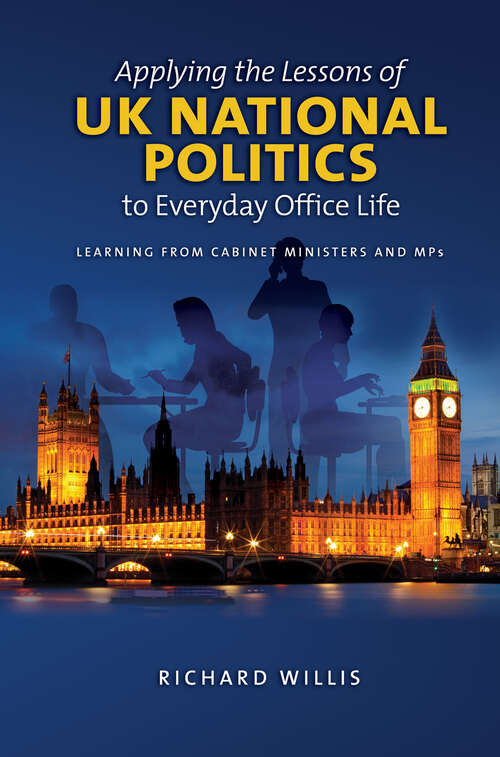 Book cover of Applying the Lessons of UK National Politics to Everyday Office Life: Learning from Cabinet Ministers and MPs