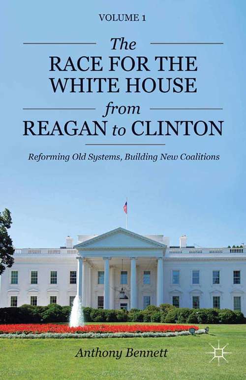 Book cover of The Race for the White House from Reagan to Clinton: Reforming Old Systems, Building New Coalitions (2013) (Pursuit Of The President Ser.: Vol. 1)