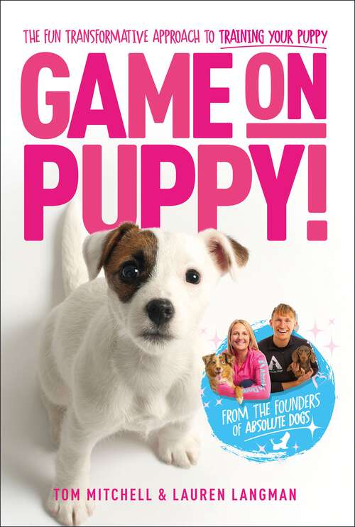 Book cover of Game On, Puppy!: The fun, transformative approach to training your puppy from the founders of Absolute Dogs