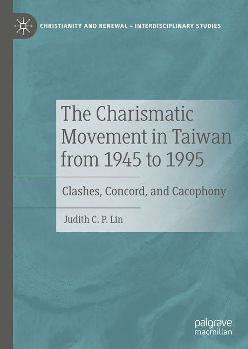 Book cover of The Charismatic Movement in Taiwan from 1945 to 1995: Clashes, Concord, and Cacophony (1st ed. 2020) (Christianity and Renewal - Interdisciplinary Studies)