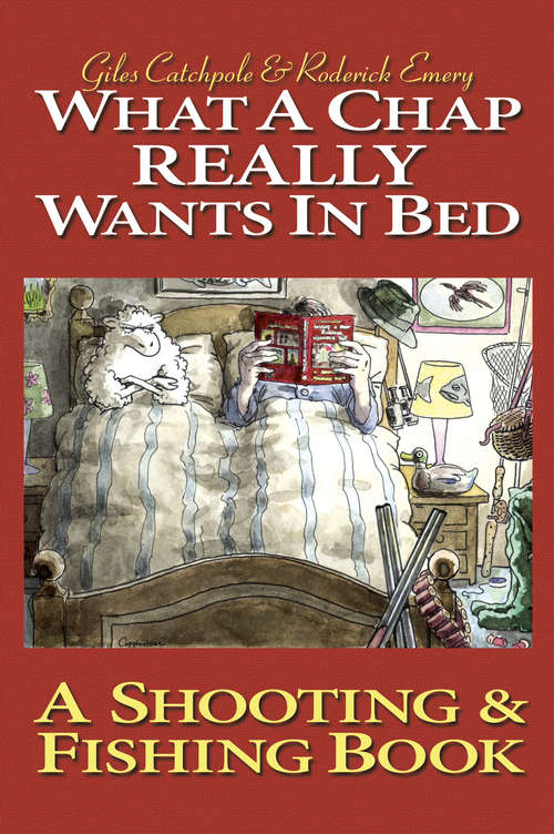 Book cover of What a Chap Really Wants in Bed: A Shooting Fishing Book