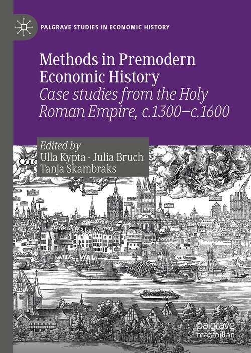 Book cover of Methods in Premodern Economic History: Case studies from the Holy Roman Empire, c.1300-c.1600 (1st ed. 2019) (Palgrave Studies in Economic History)