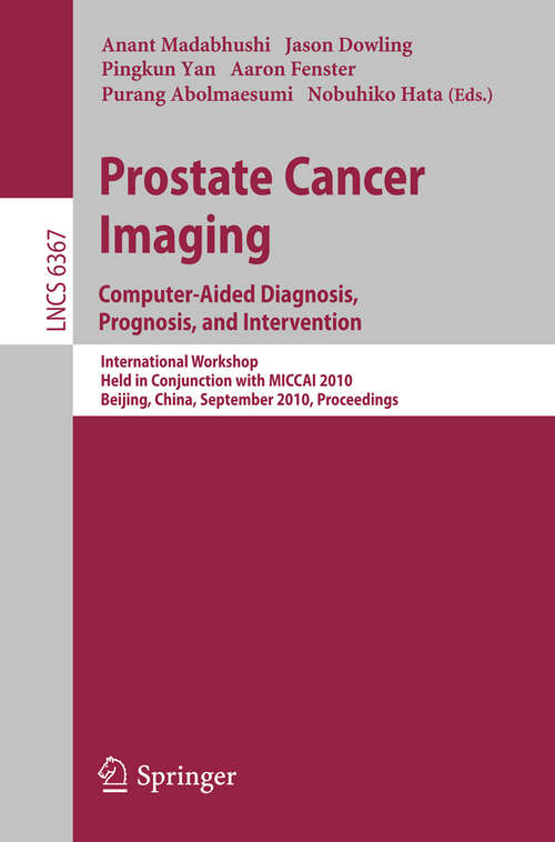 Book cover of Prostate Cancer Imaging: International Workshop, Held in Conjunction with MICCAI 2010, Beijing, China, September 24, 2010, Proceedings (2010) (Lecture Notes in Computer Science #6367)