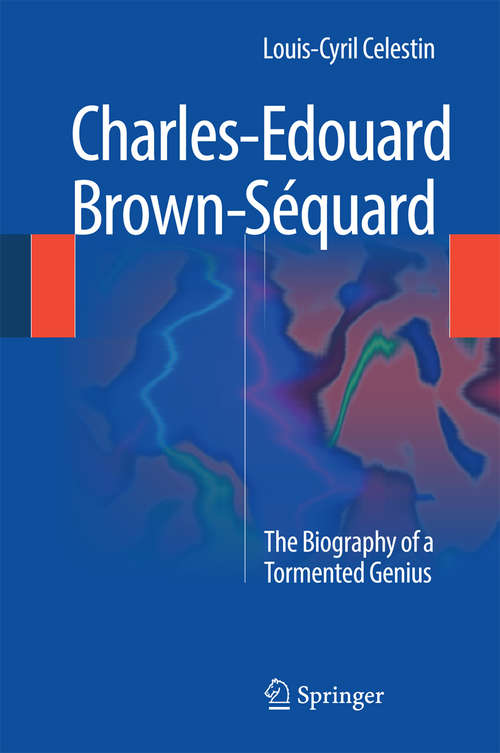 Book cover of Charles-Edouard Brown-Séquard: The Biography of a Tormented Genius (2014)