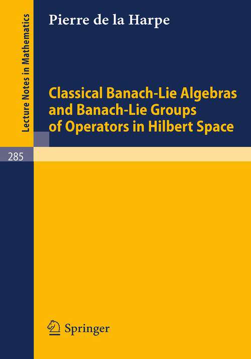 Book cover of Classical Banach-Lie Algebras and Banach-Lie Groups of Operators in Hilbert Space (1972) (Lecture Notes in Mathematics #285)